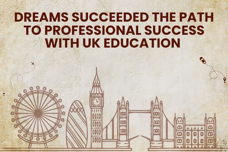 Dreams Succeeded The Path to Professional Success with UK Education